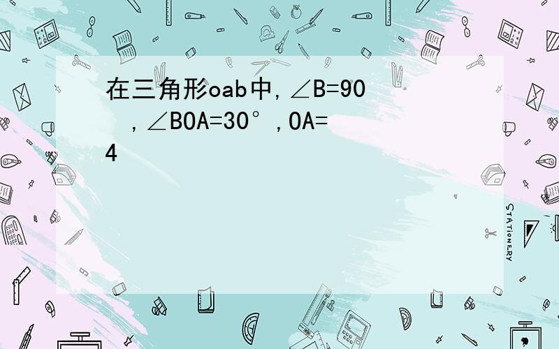 在三角形oab中,∠B=90º,∠BOA=30°,OA=4