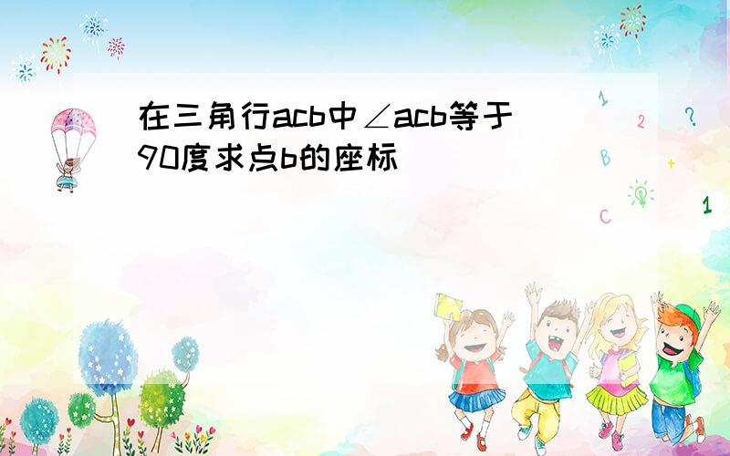 在三角行acb中∠acb等于90度求点b的座标