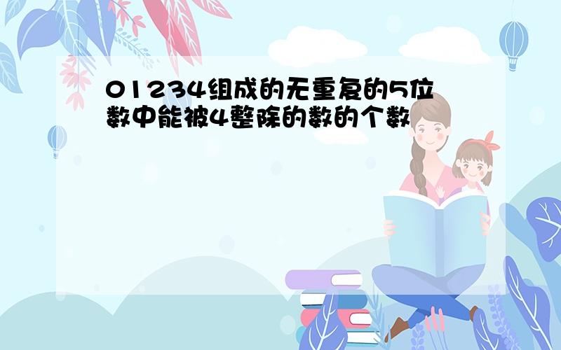 01234组成的无重复的5位数中能被4整除的数的个数