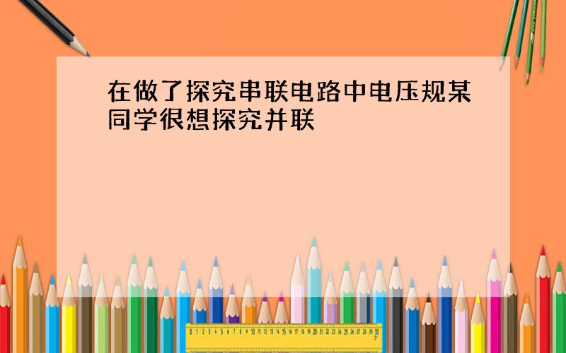 在做了探究串联电路中电压规某同学很想探究并联