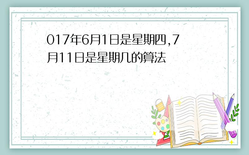 017年6月1日是星期四,7月11日是星期几的算法