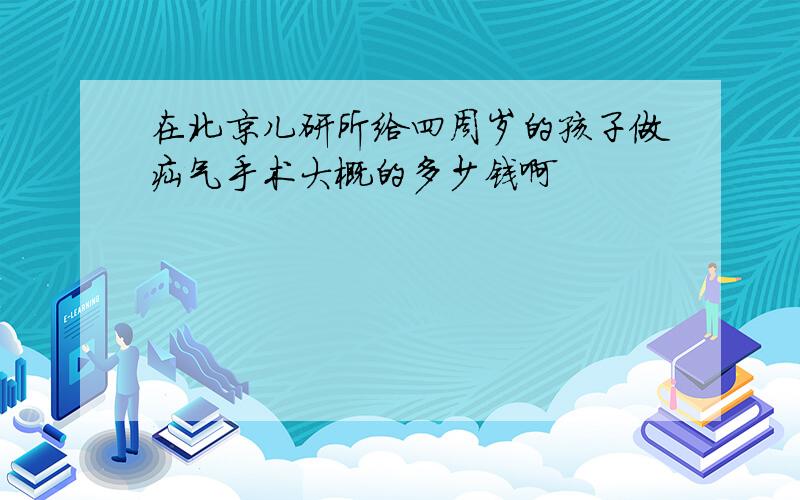 在北京儿研所给四周岁的孩子做疝气手术大概的多少钱啊