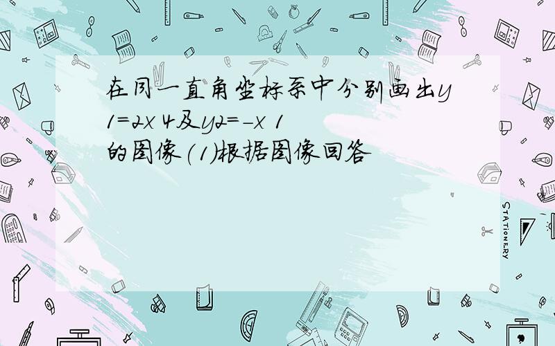 在同一直角坐标系中分别画出y1=2x 4及y2=-x 1的图像(1)根据图像回答