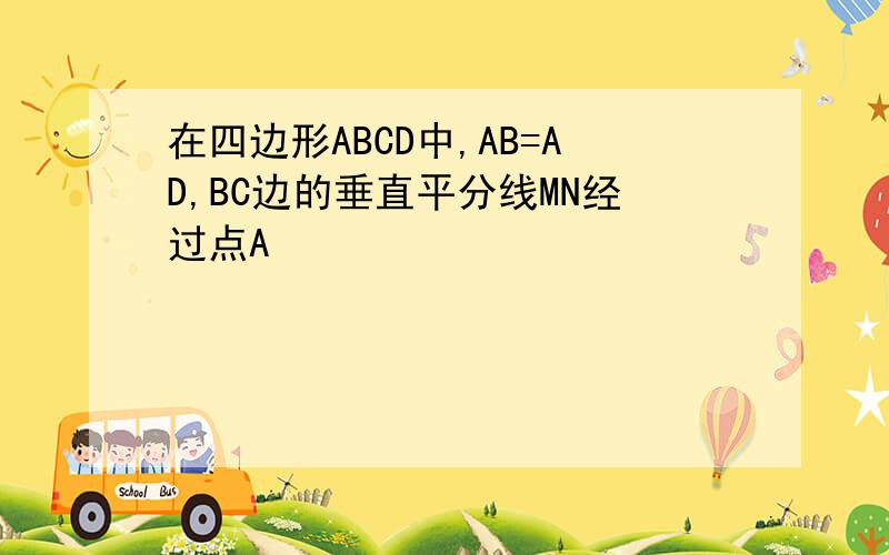 在四边形ABCD中,AB=AD,BC边的垂直平分线MN经过点A