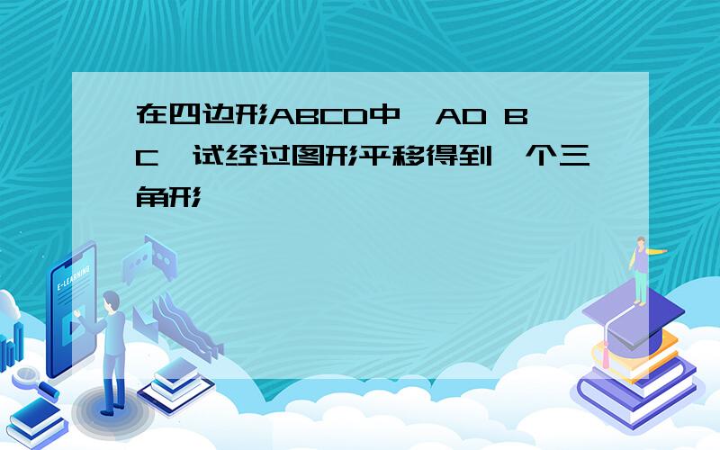 在四边形ABCD中,AD BC,试经过图形平移得到一个三角形