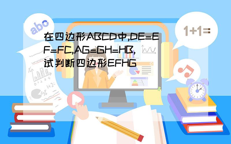 在四边形ABCD中,DE=EF=FC,AG=GH=HB,试判断四边形EFHG