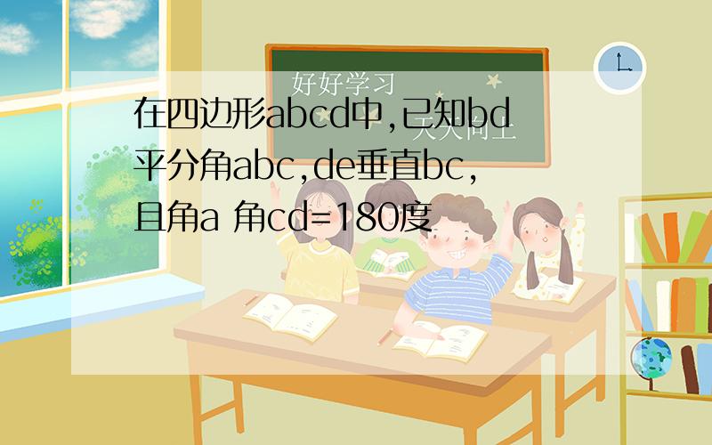 在四边形abcd中,已知bd平分角abc,de垂直bc,且角a 角cd=180度