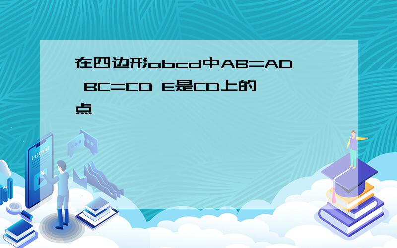 在四边形abcd中AB=AD BC=CD E是CD上的一点