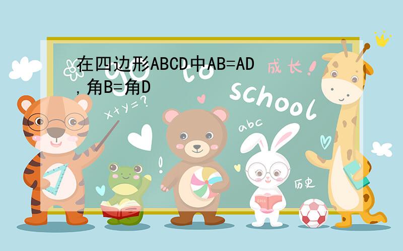 在四边形ABCD中AB=AD,角B=角D