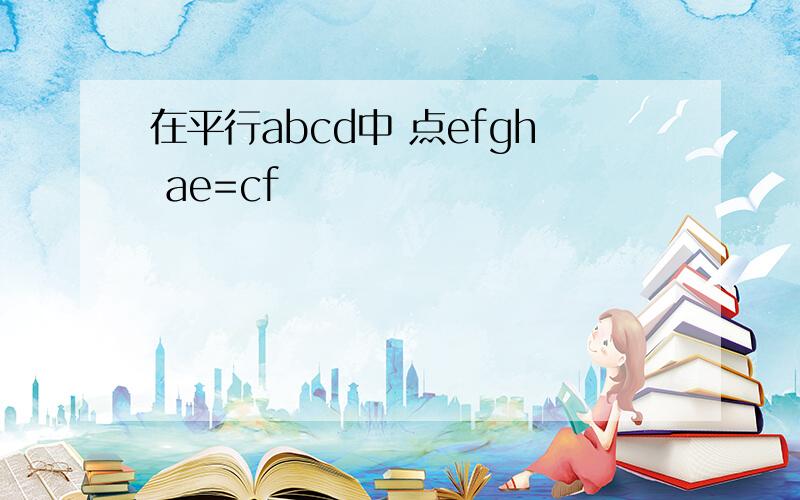 在平行abcd中 点efgh ae=cf