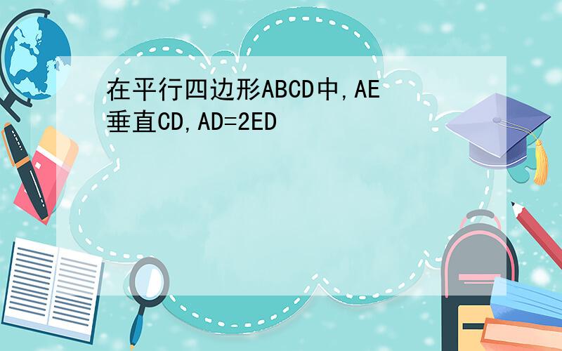 在平行四边形ABCD中,AE垂直CD,AD=2ED