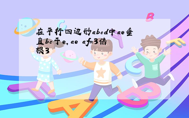 在平行四边形abcd中ae垂直bc于e,ae af=3倍根3