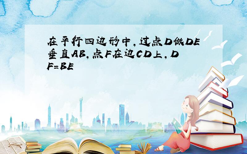 在平行四边形中,过点D做DE垂直AB,点F在边CD上,DF=BE