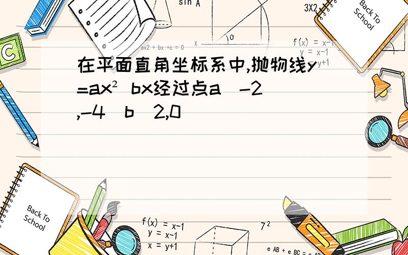 在平面直角坐标系中,抛物线y=ax² bx经过点a(-2,-4)b(2,0)