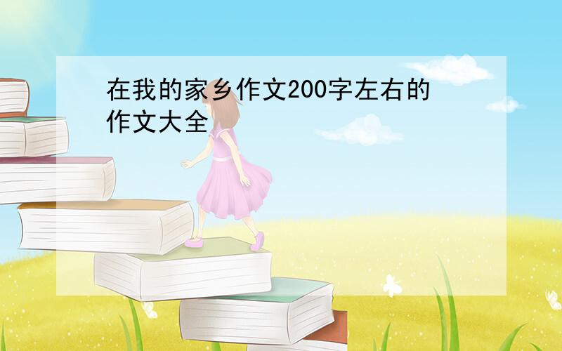 在我的家乡作文200字左右的作文大全