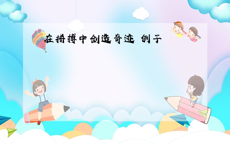 在拼搏中创造奇迹 例子