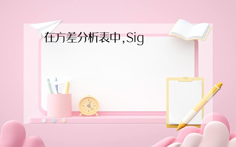 在方差分析表中,Sig