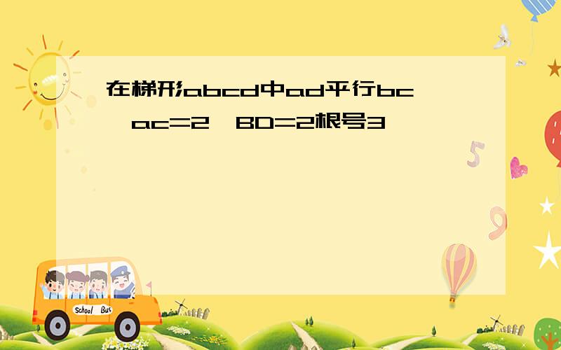 在梯形abcd中ad平行bc,ac=2,BD=2根号3