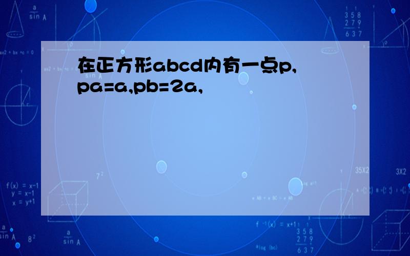 在正方形abcd内有一点p,pa=a,pb=2a,