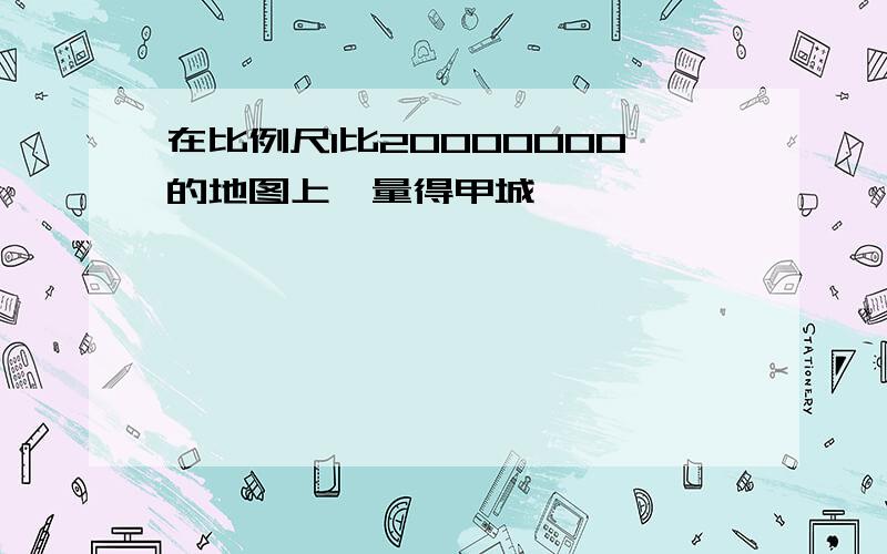 在比例尺1比20000000的地图上,量得甲城