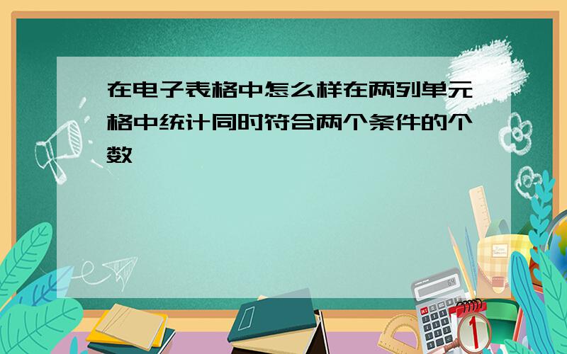 在电子表格中怎么样在两列单元格中统计同时符合两个条件的个数