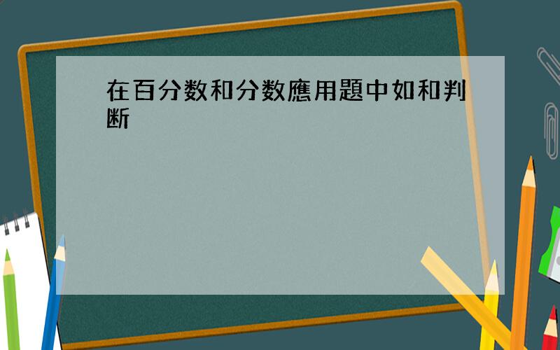 在百分数和分数應用題中如和判断