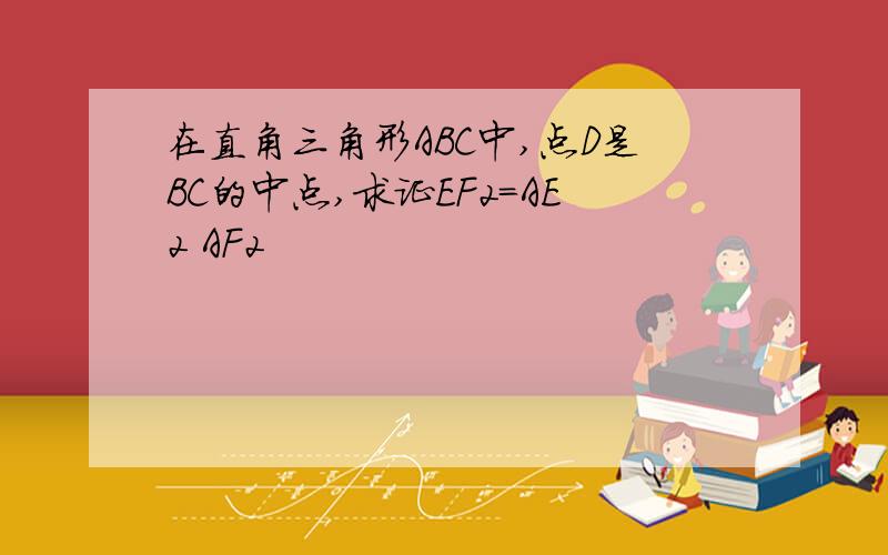 在直角三角形ABC中,点D是BC的中点,求证EF2=AE2 AF2