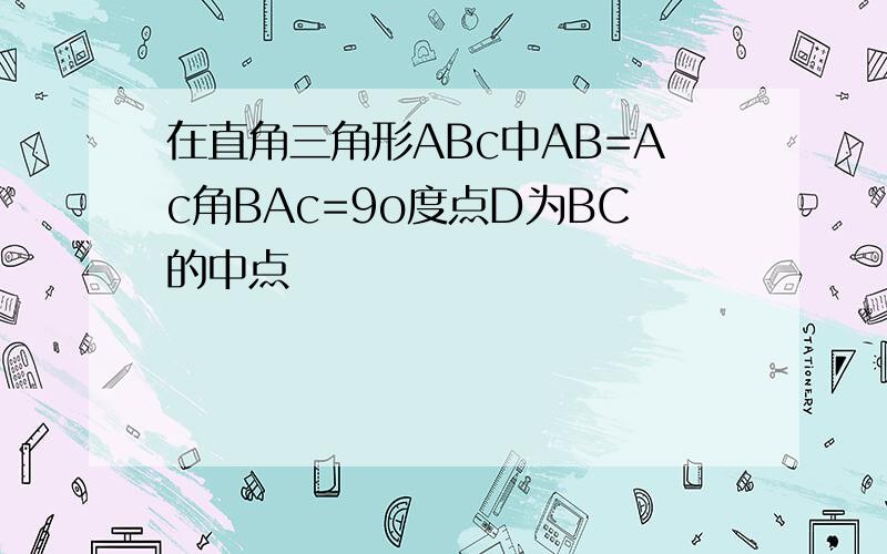 在直角三角形ABc中AB=Ac角BAc=9o度点D为BC的中点