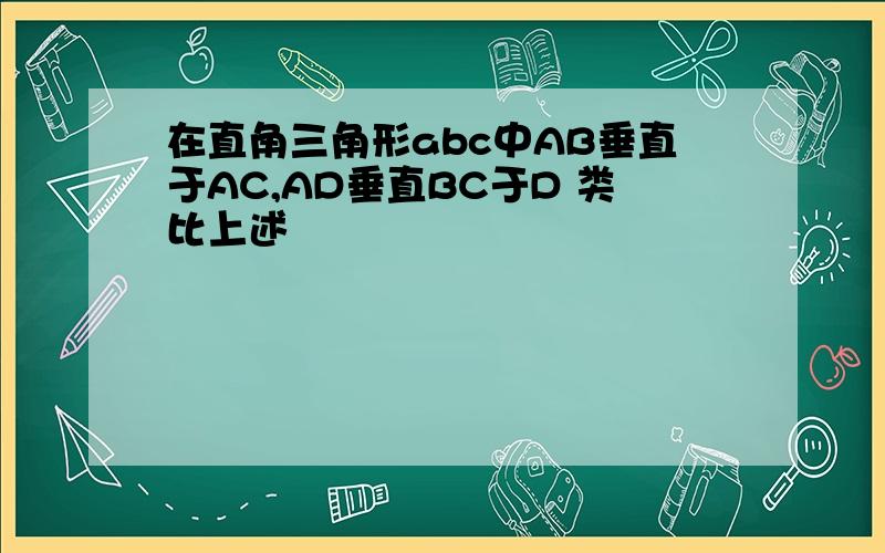 在直角三角形abc中AB垂直于AC,AD垂直BC于D 类比上述