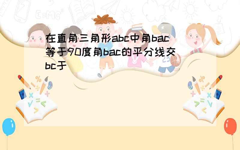 在直角三角形abc中角bac等于90度角bac的平分线交bc于