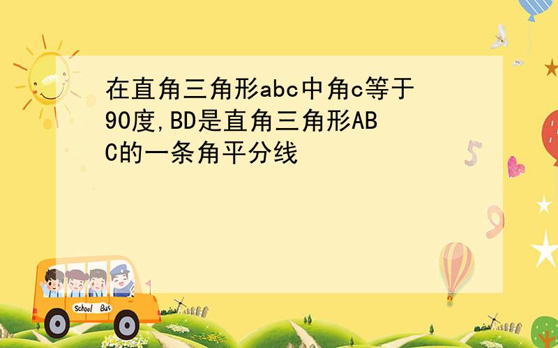 在直角三角形abc中角c等于90度,BD是直角三角形ABC的一条角平分线