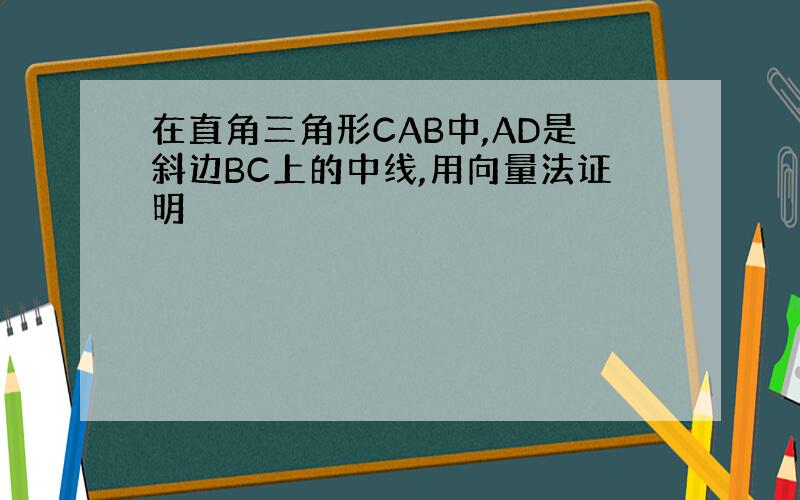 在直角三角形CAB中,AD是斜边BC上的中线,用向量法证明