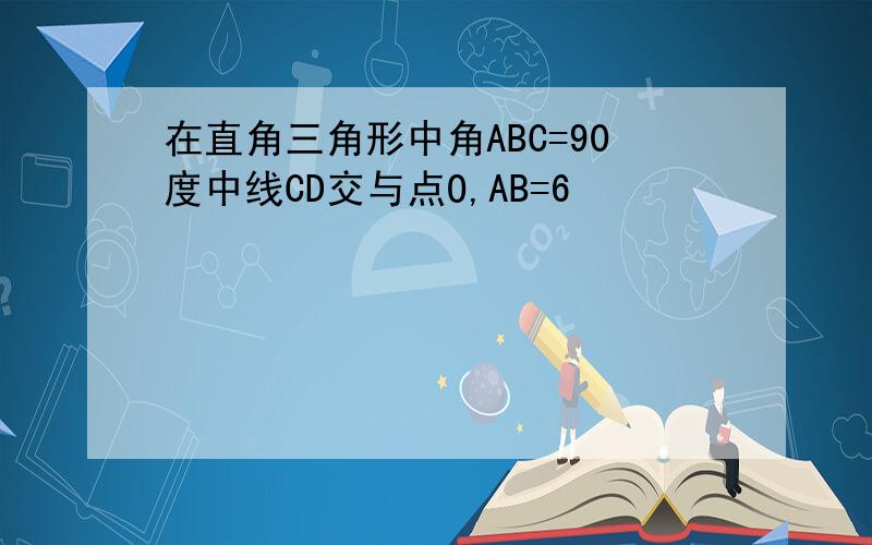 在直角三角形中角ABC=90度中线CD交与点O,AB=6