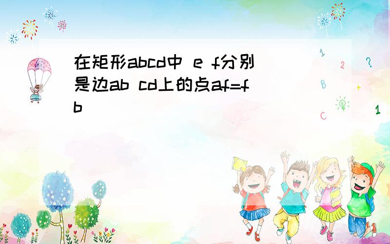 在矩形abcd中 e f分别是边ab cd上的点af=fb