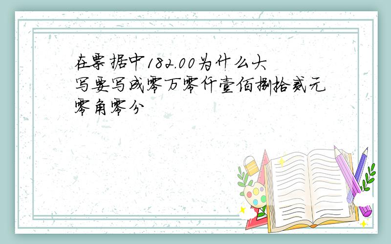 在票据中182.00为什么大写要写成零万零仟壹佰捌拾贰元零角零分