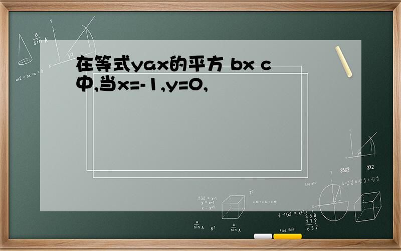 在等式yax的平方 bx c中,当x=-1,y=0,