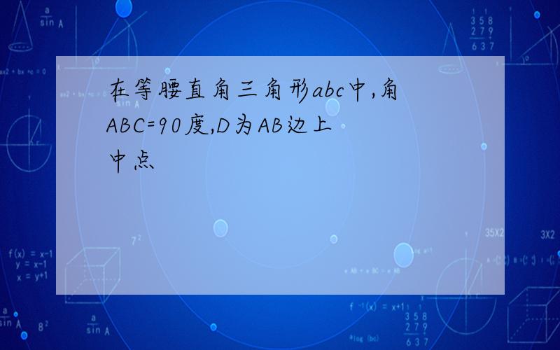 在等腰直角三角形abc中,角ABC=90度,D为AB边上中点