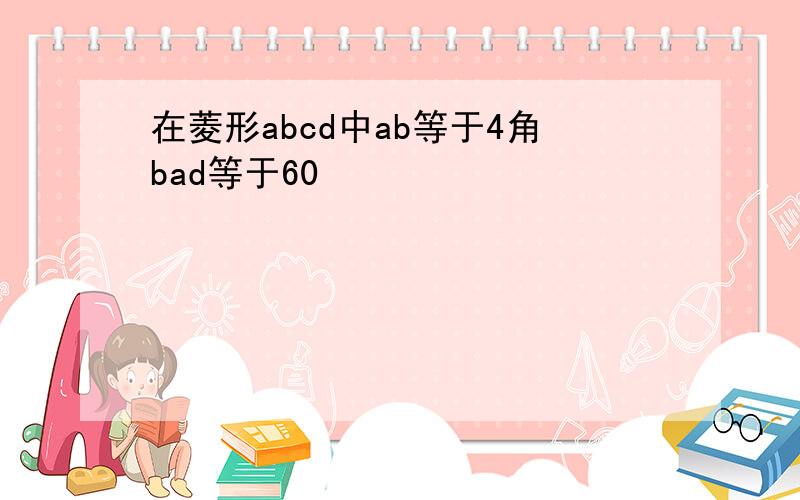 在菱形abcd中ab等于4角bad等于60