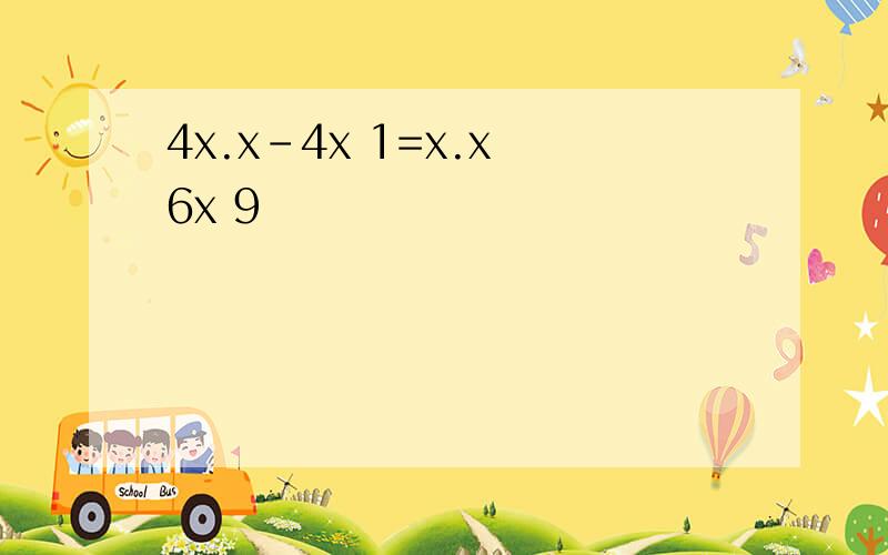 4x.x-4x 1=x.x 6x 9