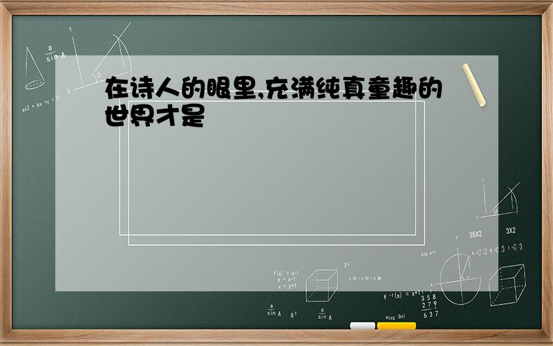 在诗人的眼里,充满纯真童趣的世界才是