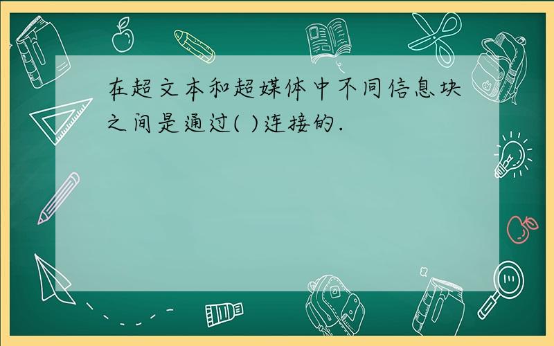 在超文本和超媒体中不同信息块之间是通过( )连接的.