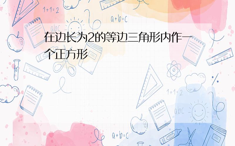 在边长为2的等边三角形内作一个正方形