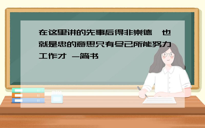 在这里讲的先事后得非崇德欤也就是忠的意思只有尽已所能努力工作才 -简书