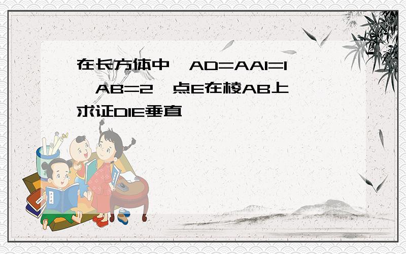 在长方体中,AD=AA1=1,AB=2,点E在棱AB上 求证D1E垂直