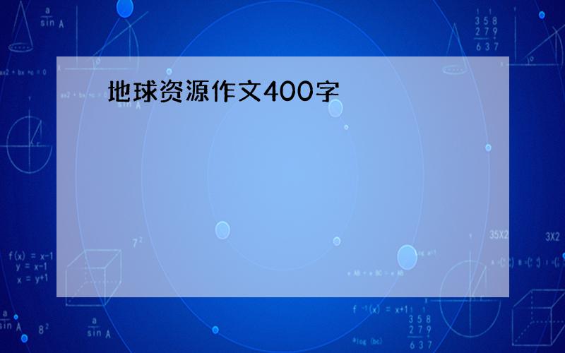 地球资源作文400字