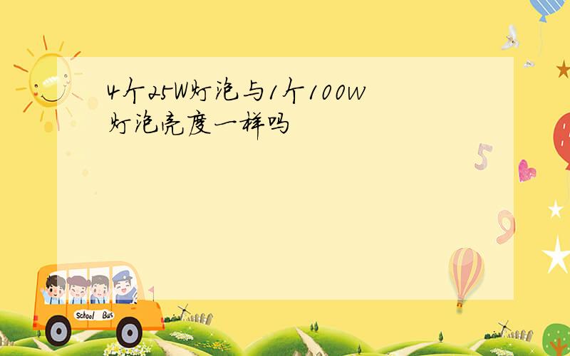 4个25W灯泡与1个100w灯泡亮度一样吗