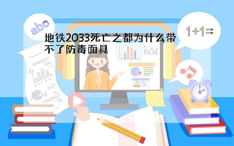 地铁2033死亡之都为什么带不了防毒面具