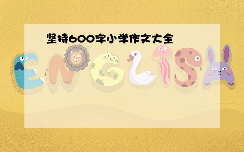 坚持600字小学作文大全