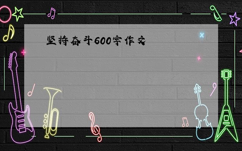 坚持奋斗600字作文