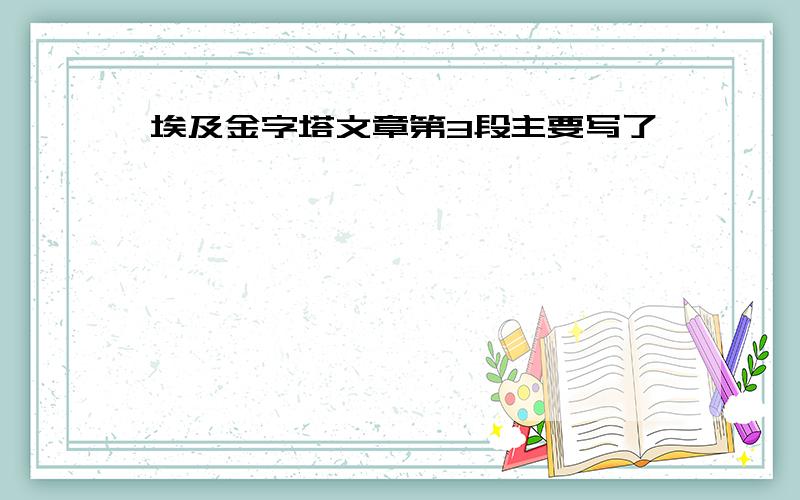 埃及金字塔文章第3段主要写了